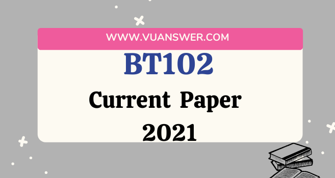 BT102 Current Final Term Paper 2021