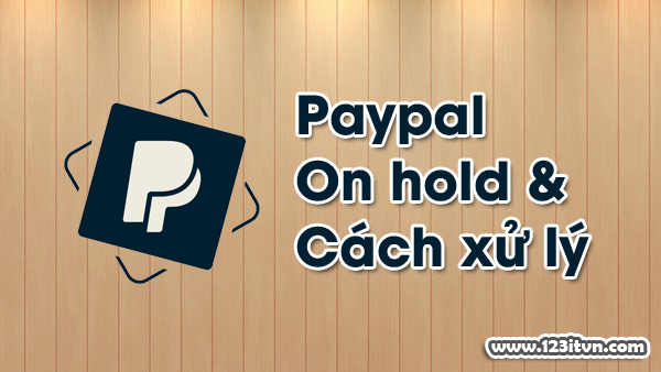 Giao dịch paypal bị tạm giữ và cách xử lý khi on hold