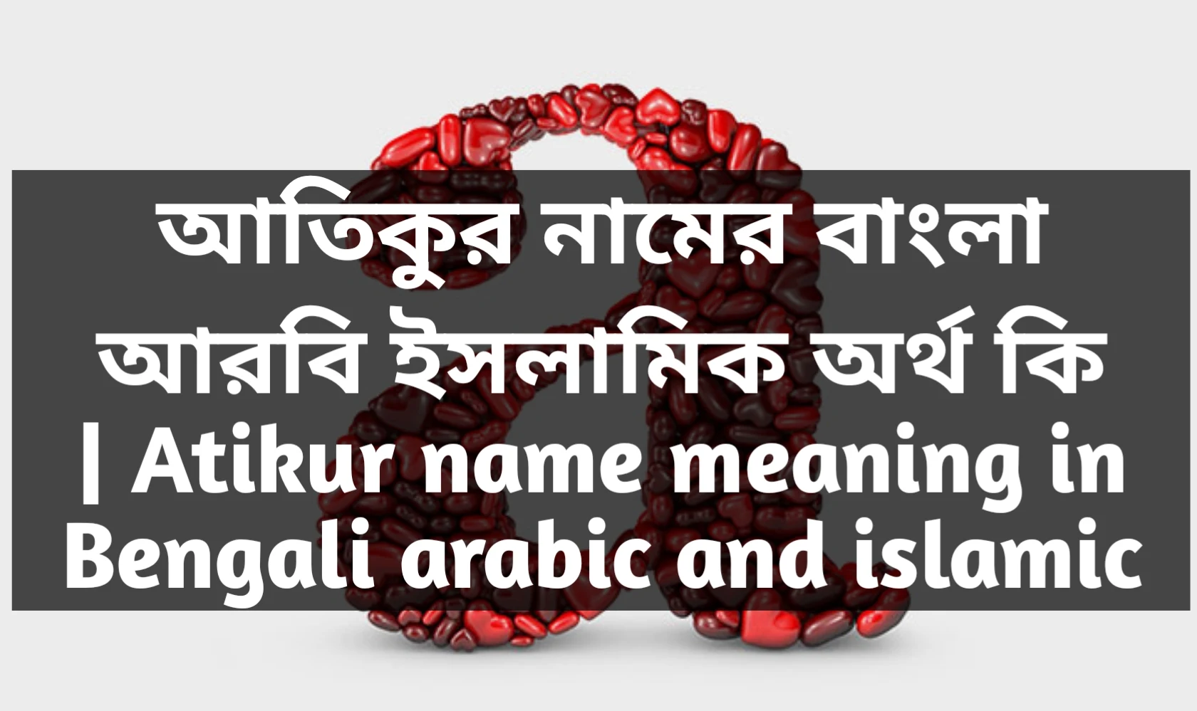 atikur name meaning in Bengali, আতিকুর নামের অর্থ কি, আতিকুর নামের বাংলা অর্থ কি, আতিকুর নামের ইসলামিক অর্থ কি,