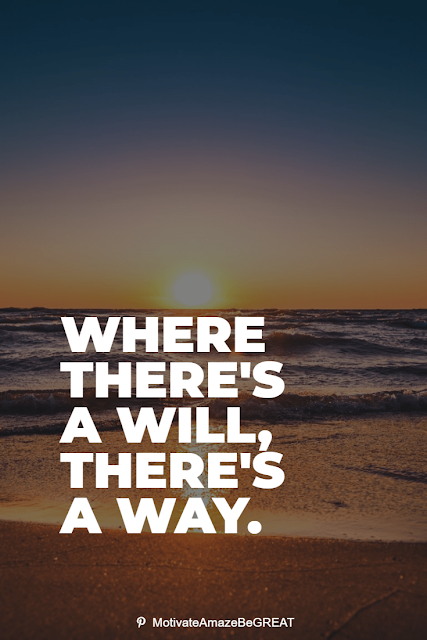 Wise Old Sayings And Proverbs: "Where there's a will, there's a way."