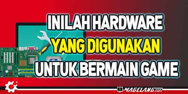 Inilah Hardware Yang Digunakan Untuk Bermain Game