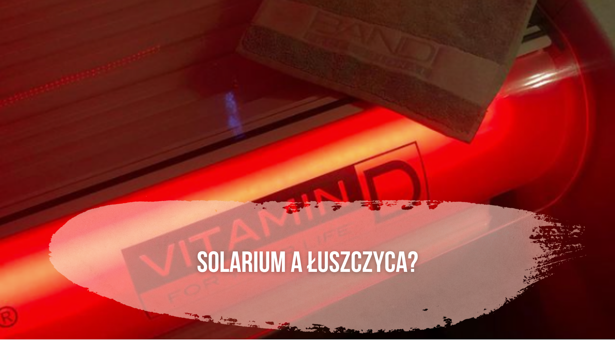 Dlaczego nigdy nie polecę solarium jako sposób leczenia łuszczycy?