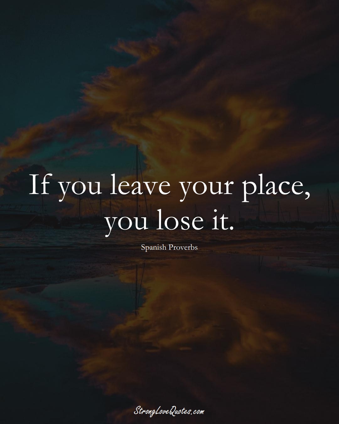 If you leave your place, you lose it. (Spanish Sayings);  #EuropeanSayings