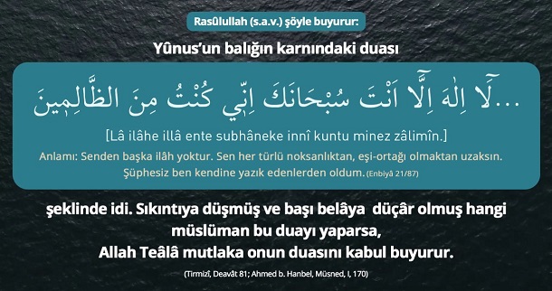 Hz. Yunus (a.s)'ın balığın karnındayken okuduğu dua olan La ilahe illa Ente Sübhaneke inni Küntü Minezzalimin Duası anlamı, faziletleri hakkında bilgiler. Hz. Yunus (a.s)'ın balığın karnındayken okuduğu dua olan La ilahe illa Ente Sübhaneke inni Küntü Minezzalimin Duası anlamı, faziletleri hakkında bilgiler.