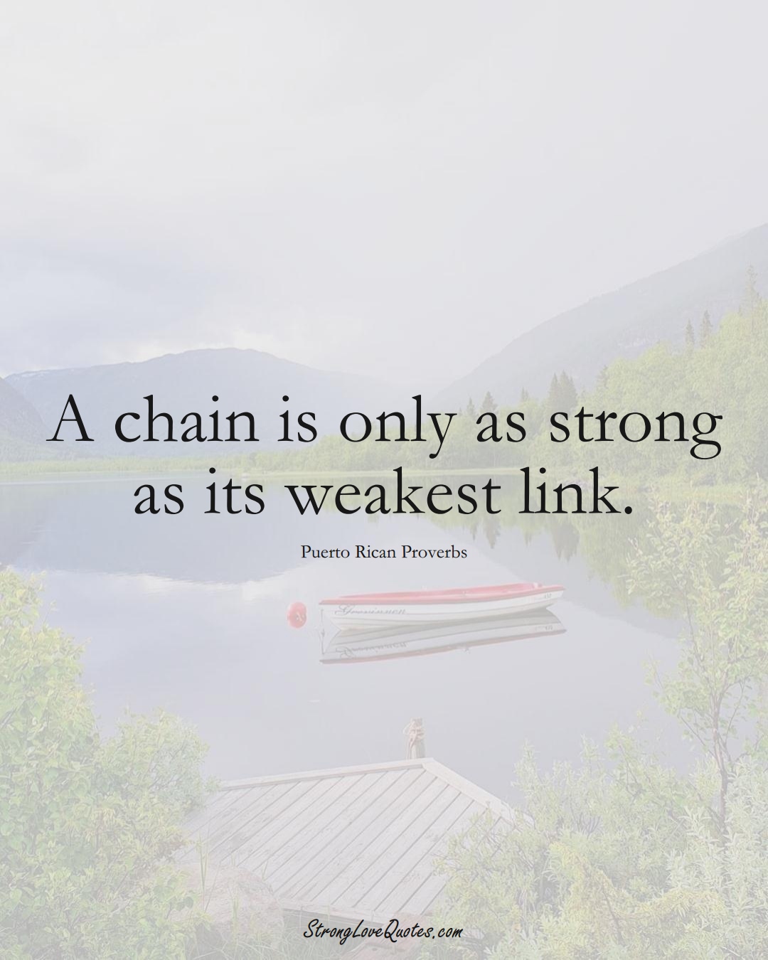 A chain is only as strong as its weakest link. (Puerto Rican Sayings);  #CaribbeanSayings