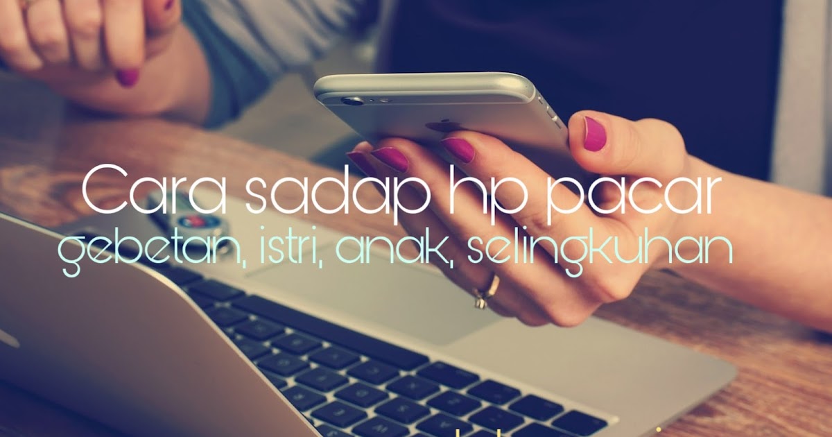 Cara Sadap HP Pacar atau Orang tanpa Diketahui Pemilik - Blogaziz