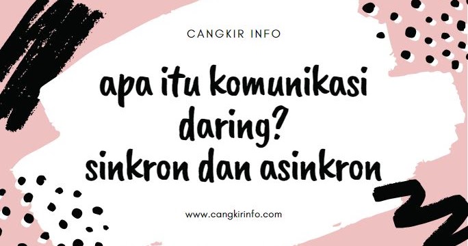 Pengertian Komunikasi Daring Sinkron Dan Asinkron Teknologi Cangkir Info
