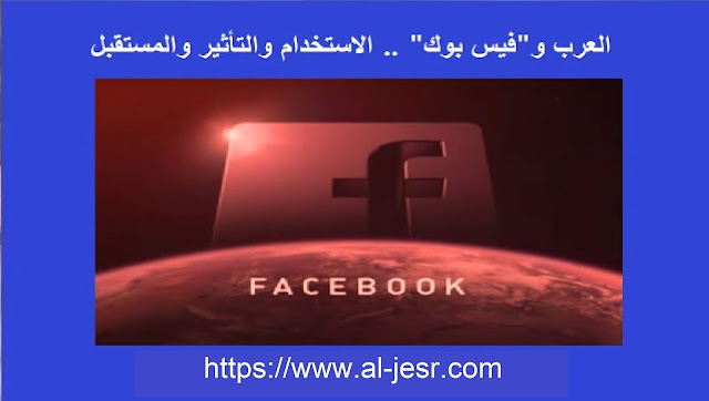 العرب وفيس بوك .. الاستخدام والتأثير والمستقبل