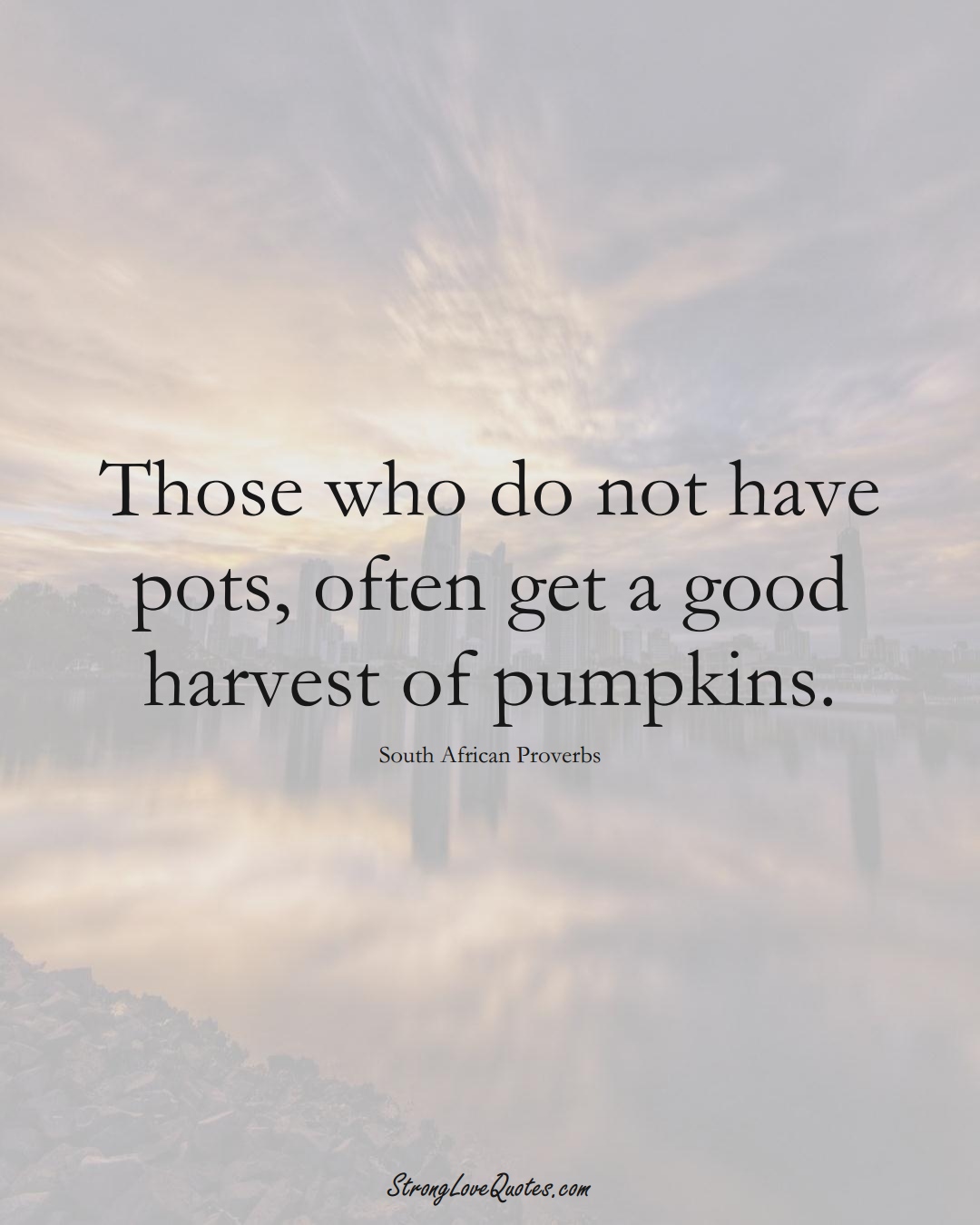Those who do not have pots, often get a good harvest of pumpkins. (South African Sayings);  #AfricanSayings