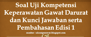 Contoh Soal Uji Kompetensi Keperawatan Gawat Darurat dan Kunci Jawaban