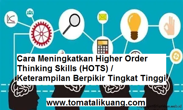 Cara Meningkatkan Higher Order Thinking Skills Hots Keterampilan Berpikir Tingkat Tinggi Tomatalikuang Com Berita Pendidikan Terbaru