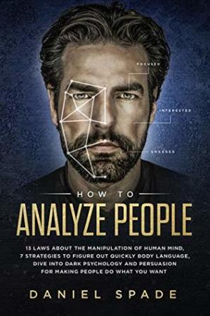 How To Analyze People: 13 Laws About the Manipulation of the Human Mind, 7 Strategies to Quickly Figure Out Body Language, Dive into Dark Psychology and Persuasion for Making People Do What You Want
