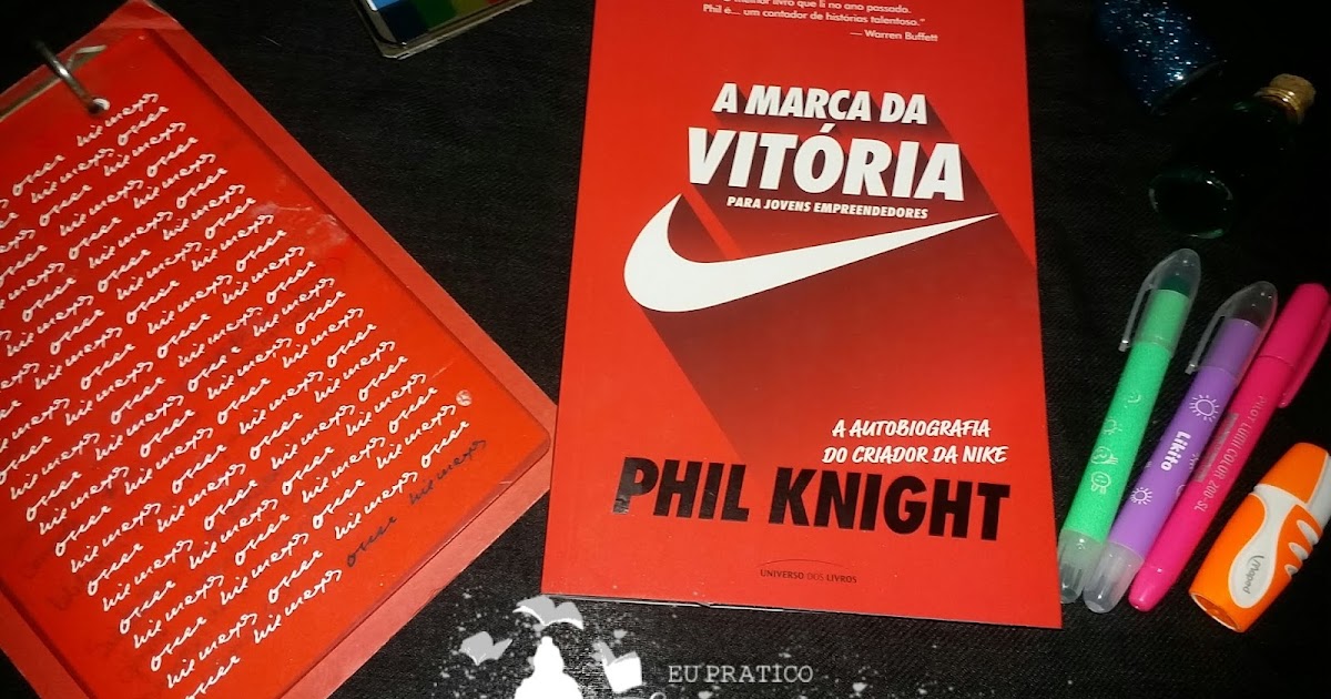 Marca da Vitoria - Phil Knight - Eu Pratico Livroterapia