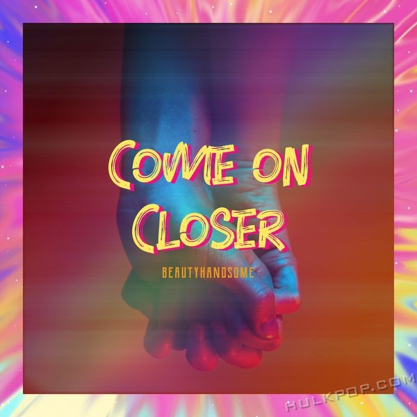 Beauty Handsome – Come On Closer – Single