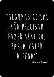 Algumas coisas não precisam fazer sentido, basta valer a pena #RenatoRusso