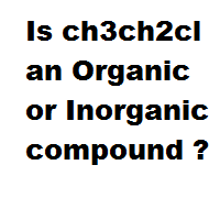 Is ch3ch2cl an Organic or Inorganic compound ? Is ch3ch2cl an Organic or Inorganic compound ?