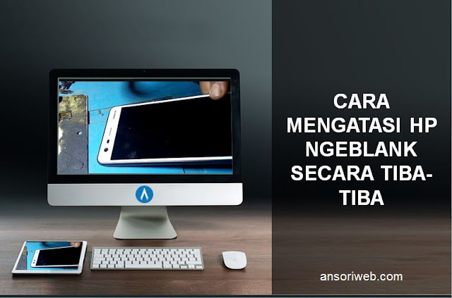 Cara Mengatasi HP Ngeblank Secara Tiba-tiba