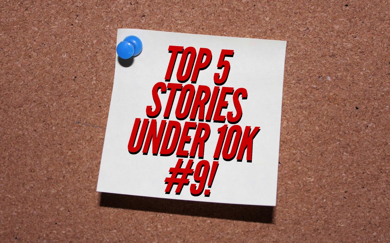 Top 5 Stories Under 10k #9!