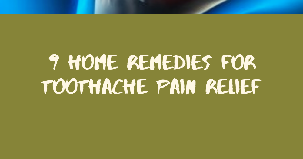 9 home remedies for toothache pain relief