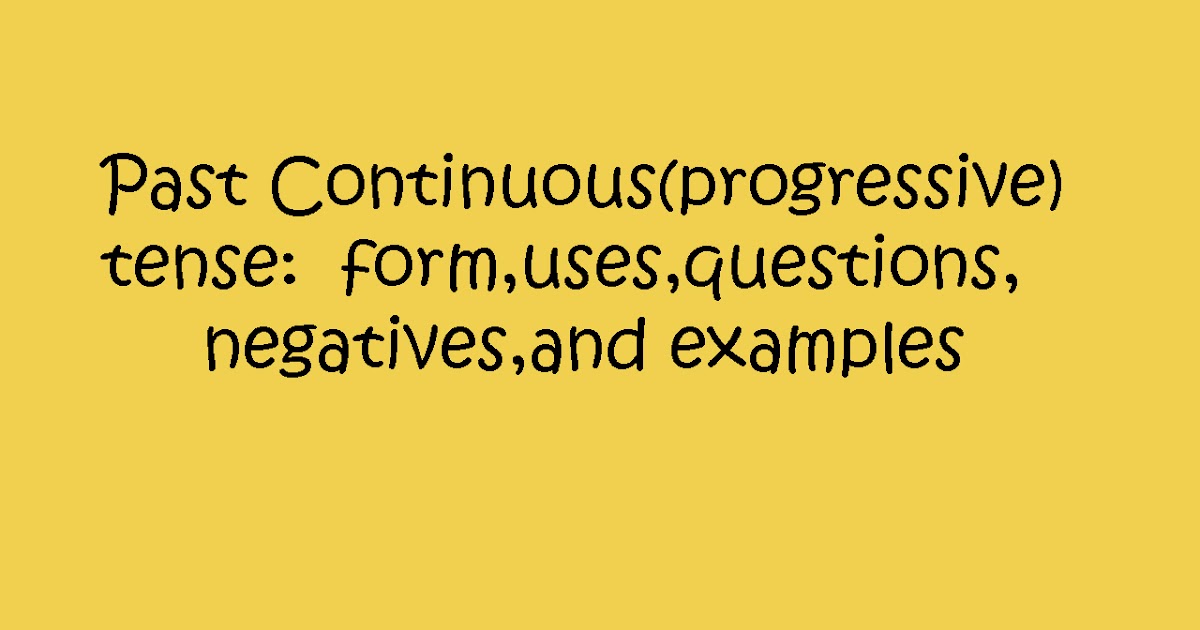 Past Continuous(progressive) tense form,uses,questions,negatives,and ...