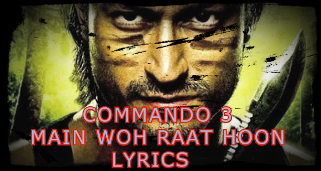 MAIN WOH RAAT HOON LYRICS – Commando 3 I Lyricswale