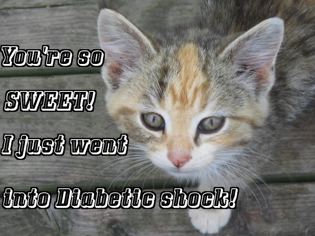 You're so sweet! That I went into Diabetic shock, inspirational Diabetes quote