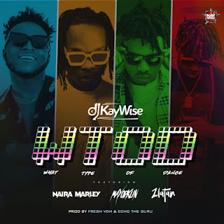 DJ Kaywise x Mayorkun, Naira Marley, Zlatan – What Type Of Dance