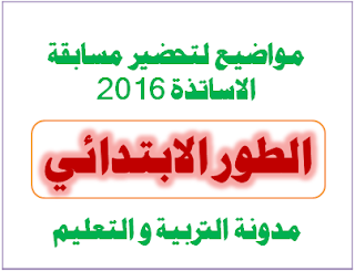 أسئلة و مواضيع لتحضير مسابقة الأساتذة 2016 الطور الابتدائي 1 أسئلة و مواضيع لتحضير مسابقة الأساتذة 2016 الطور الابتدائي