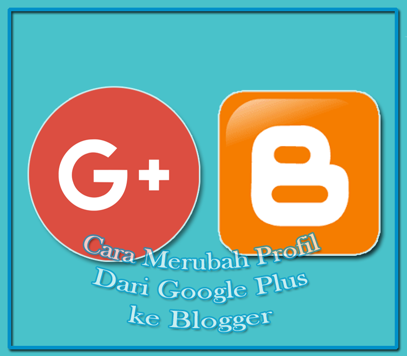 Cara Merubah Profil Blog Dari Google Plus Ke Blogger