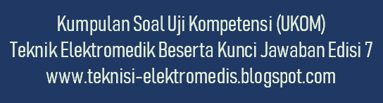 Kumpulan Soal Uji Kompetensi (UKOM) Teknik Elektromedik
