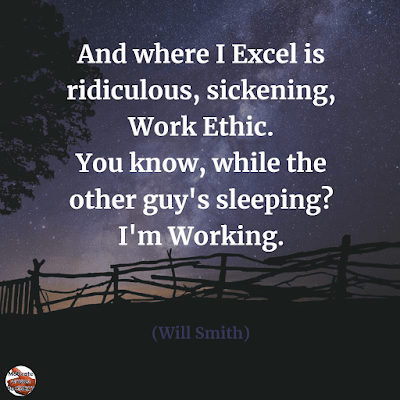 Famous Quotes About Success And Hard Work: "And where I excel is ridiculous, sickening, work ethic. You know, while the other guy's sleeping? I'm working." - Will Smith