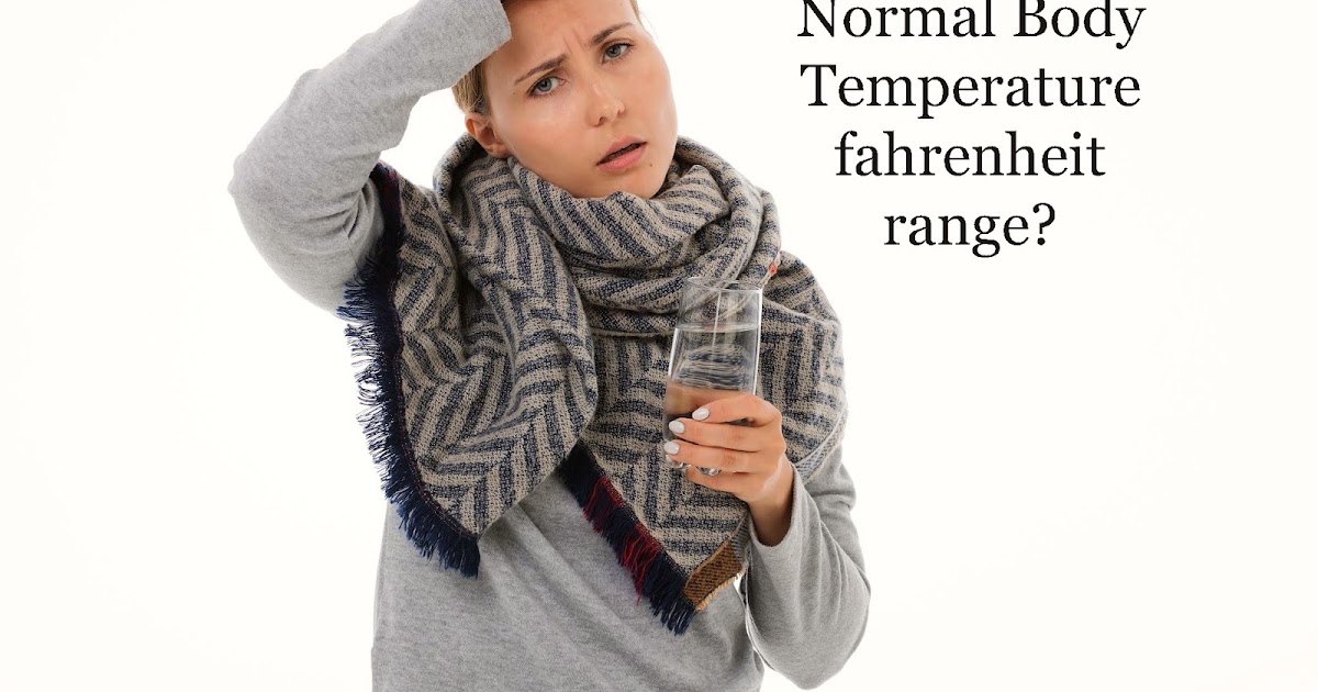 What is Normal Body Temperature Fahrenheit range?