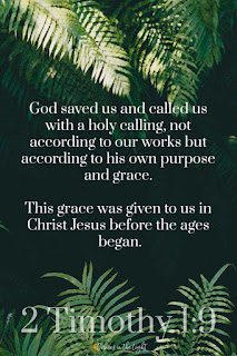 2 Timothy 1:9 God saved us and called us with a holy calling, not according to our works but according to his own purpose and grace. This grace was given to us in Christ Jesus before the ages began.