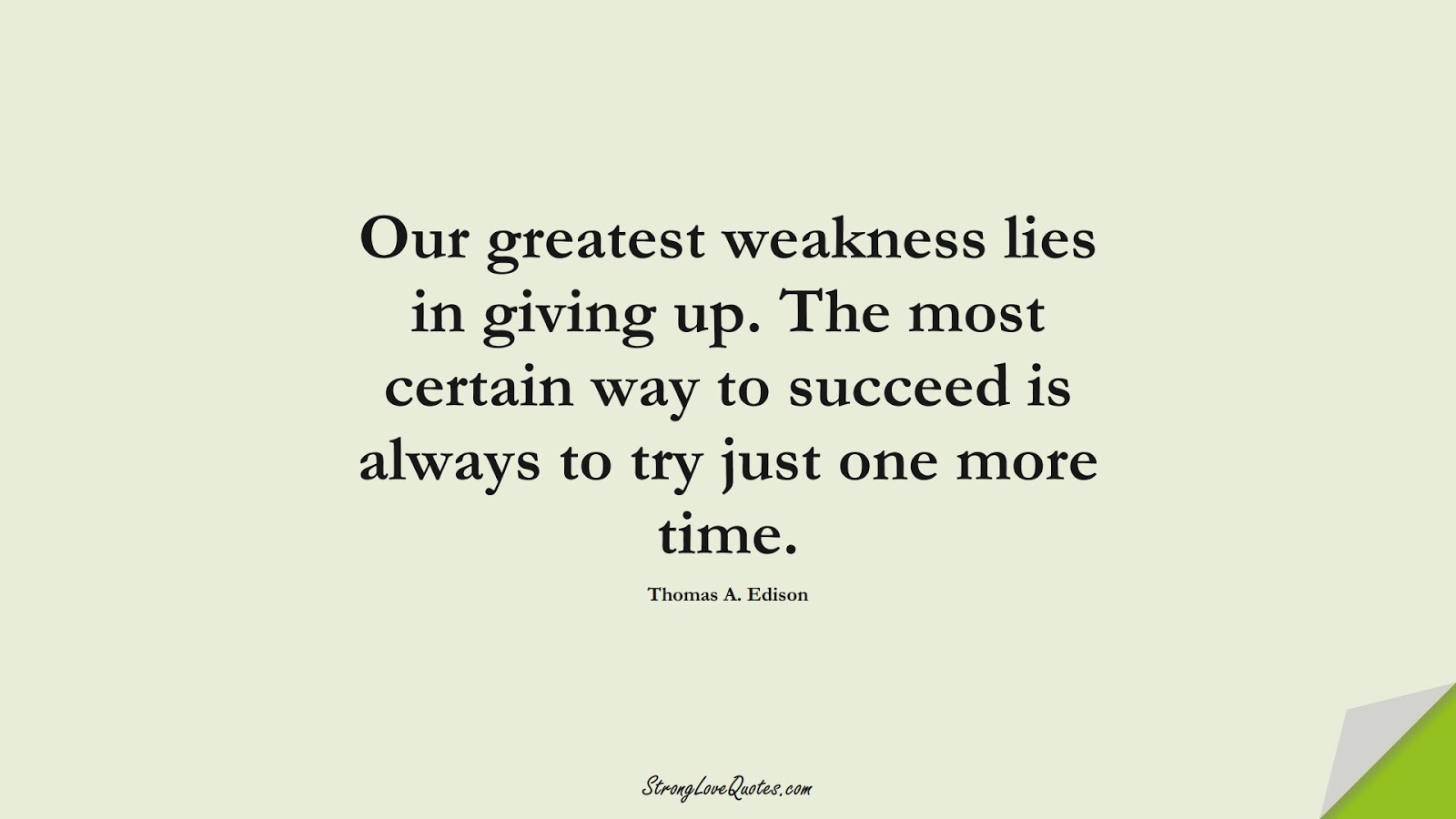 Our greatest weakness lies in giving up. The most certain way to succeed is always to try just one more time. (Thomas A. Edison);  #EducationQuotes