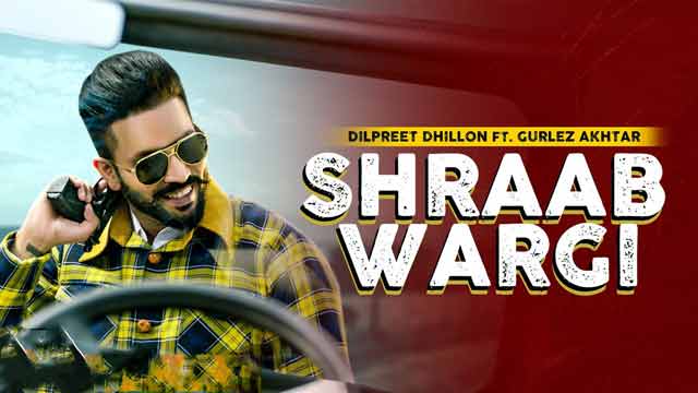 Lyrics Of New Songs Shraab Wargi Song By Dilpreet Dhillon