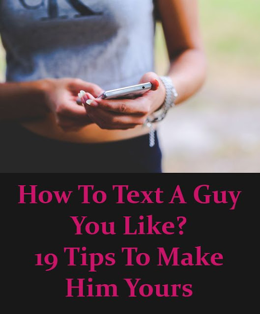 Make him want you How To Text A Guy You Like? 19 Tips To Make Him Yours