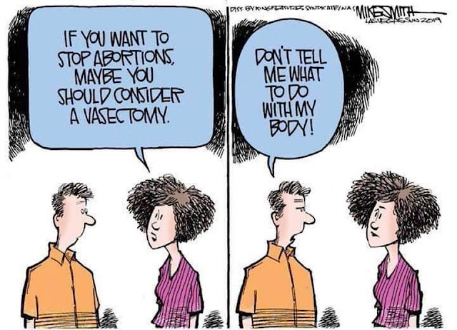 Woman:  If you want to prevent abortions, maybe you should consider a vasectomy.  Man:  Don't tell me what to do with my body.