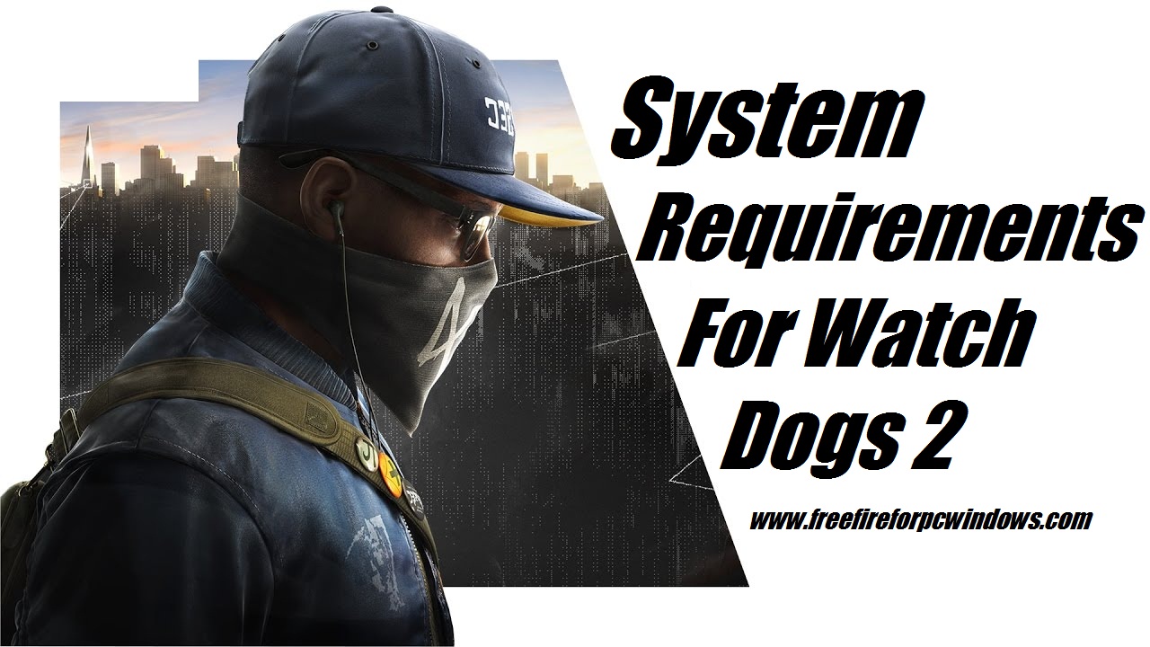 What are the System Requirements For Watch dogs 2