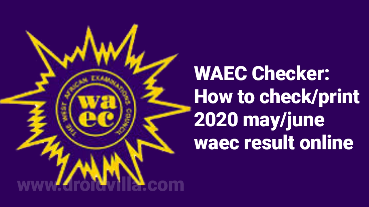 waec-checker-how-to-checkprint-2020-mayjune-waec-result-online-droidvilla-tech