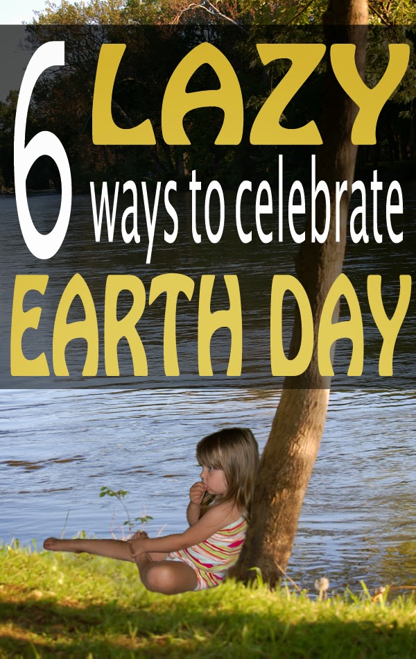 6 lazy ways to celebrate Earth Day by Robyn Welling @RobynHTV