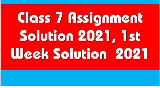 Class 7 Assignment Solution 2021, 1st Week Solution  2021 All Subject Assignment Solution