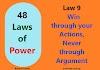 Law 9:  Win through your Actions, Never through Argument