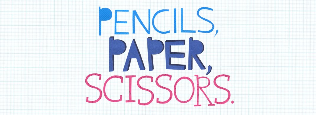 Pencils, Paper, Scissors.