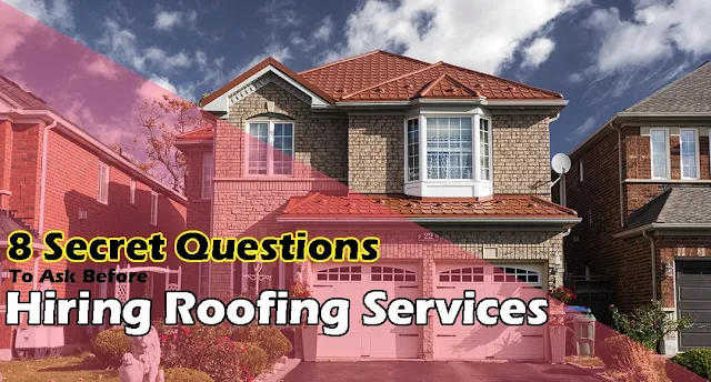 8 Secret Questions To Ask Before Hiring Roofing Services