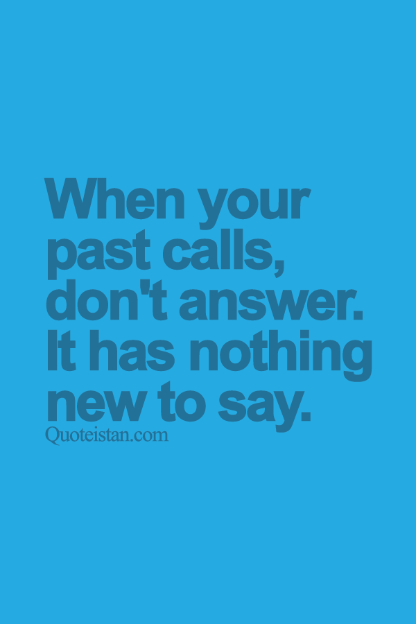When your past calls, don't answer. It has nothing new to say.