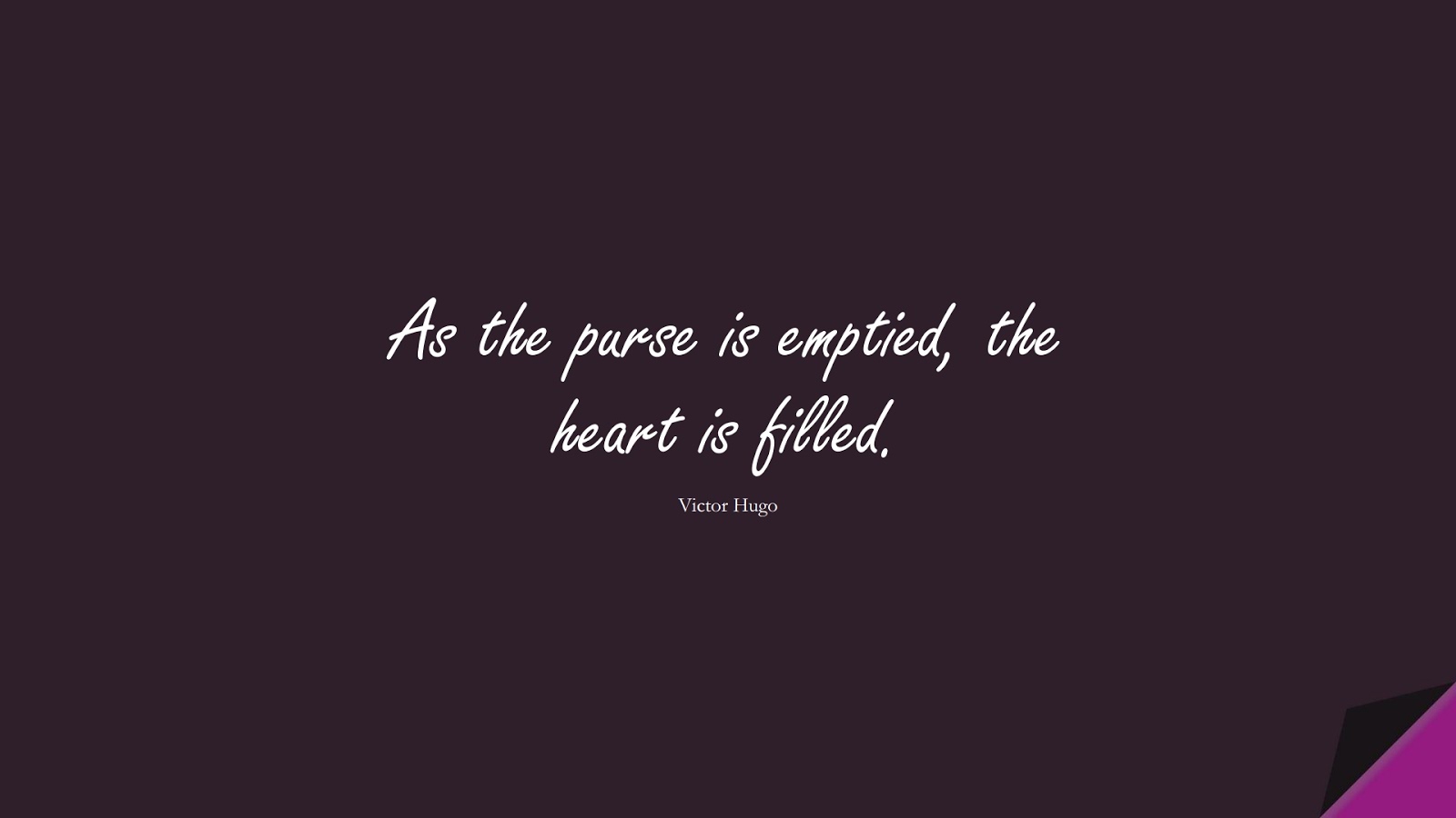 As the purse is emptied, the heart is filled. (Victor Hugo);  #MoneyQuotes