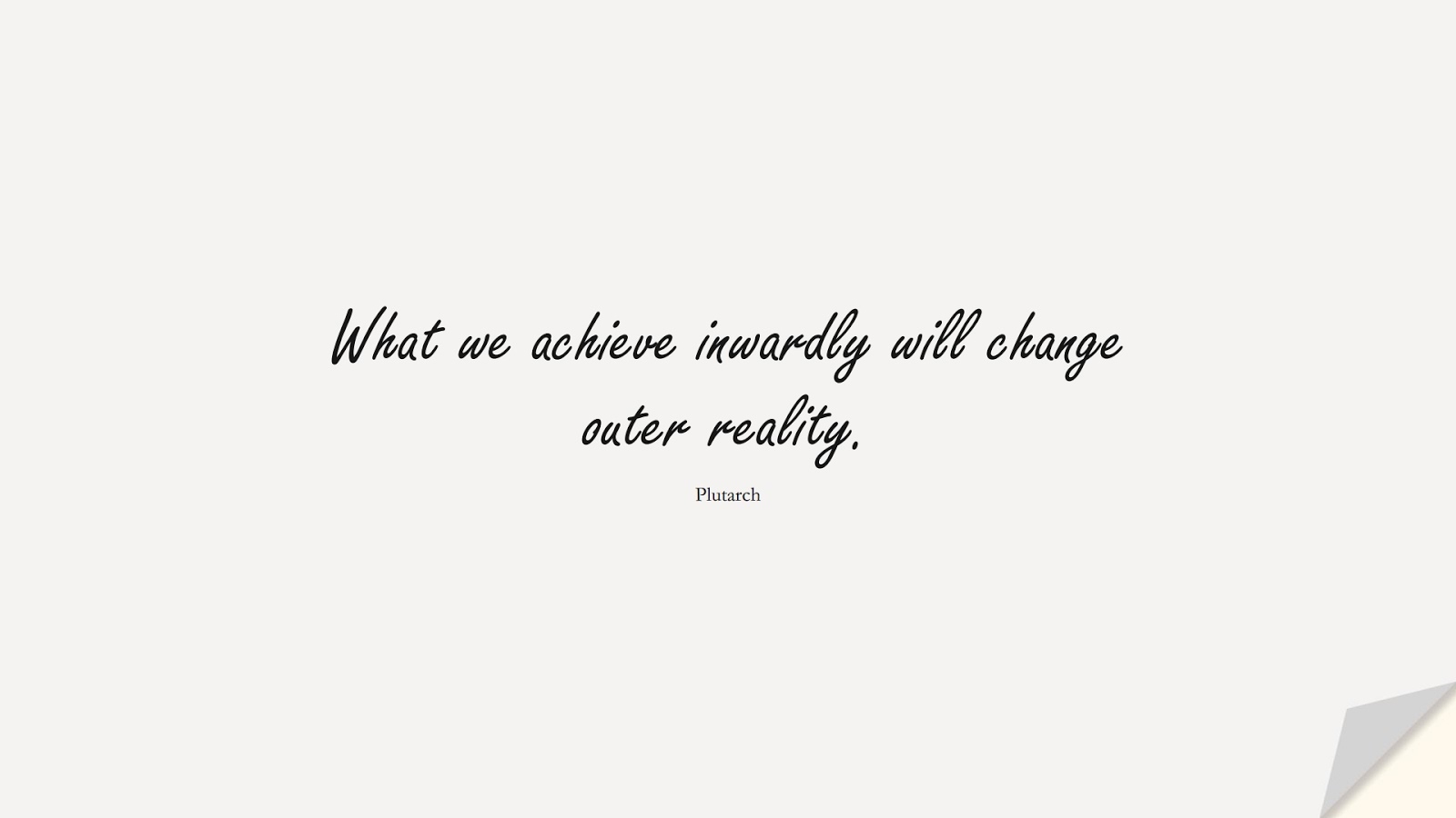 What we achieve inwardly will change outer reality. (Plutarch);  #ChangeQuotes
