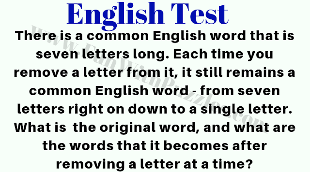 English Test: There is a common English word that is seven letters long. Each time you remove a letter from it, it still remains a common English word - from seven letters right on down to a single letter. What is the original word, and what are the words that it becomes after removing a letter at a time?