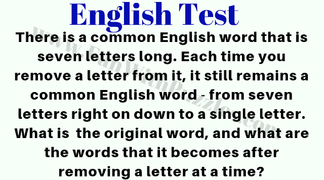 The English Word Puzzle Question There is a common English word that is seven letters long. Each time you remove a letter from it, it still remains a common English word - from seven letters right on down to a single letter. What is the original word, and what are the words that it becomes after removing a letter at a time?