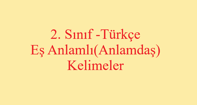 2. Sınıf Türkçe Eş Anlamlı Kelimeler Konu Anlatımı ve Örnekler